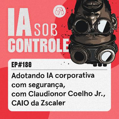 180: Adotando IA corporativa com segurança, com Claudionor Coelho Jr., CAIO da Zscaler