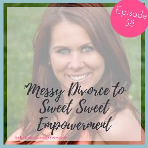 Ep. 38 - Messy Divorce to Sweet, Sweet Empowerment w/- Julia Coronado