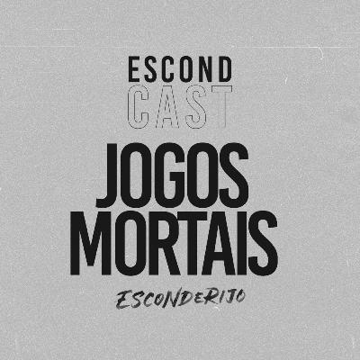 EscondCast • JOGOS MORTAIS // Esconderijo