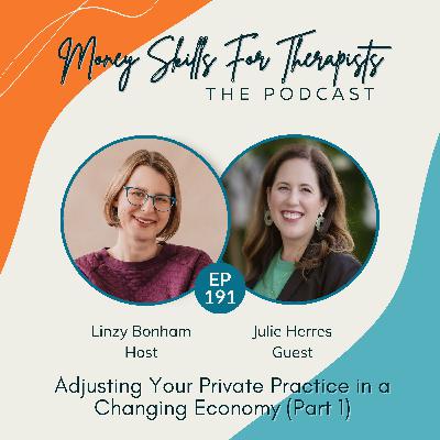 191: Adjusting Your Private Practice in a Changing Economy (Part 1) with Julie Herres