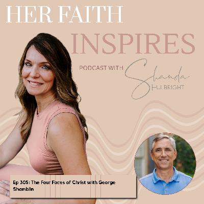 Ep 305: The Four Faces of Christ with George Shamblin