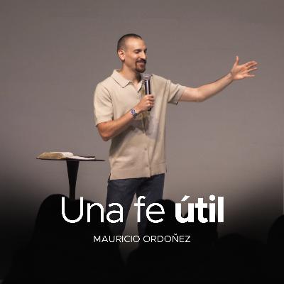 Una fe útil | Prédicas Cristianas 2025 | Mauricio Ordoñez Una fe útil | Prédicas Cristianas 2025 | Mauricio Ordoñez