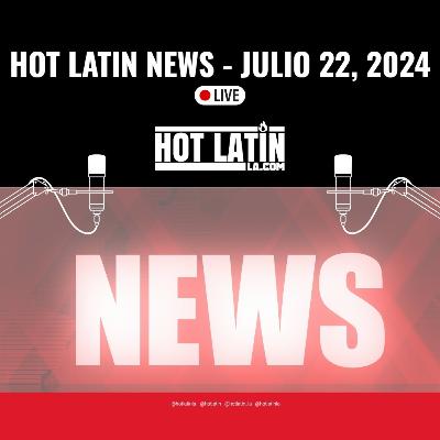 Noticias del 22 de Julio --- HOT LATIN NEWS --- Con Scarlet López y Richard Di Fatta