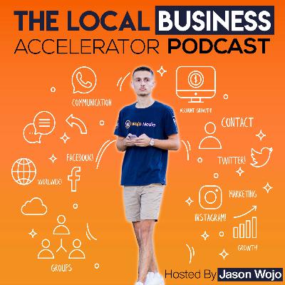 Welcome To The Local Business Accelerator Podcast - Hosted By Jason Wojo