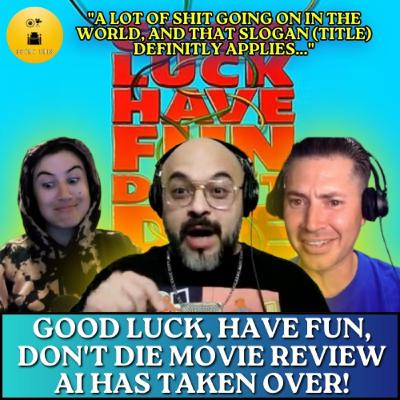 S2E27 - Good Luck, Have Fun, Don't Die: AI Has Taken Over!!!