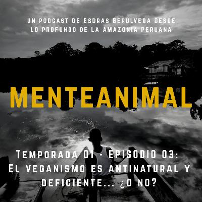 Temporada 01 - Ep 03 : El veganismo es antinatural y deficiente... ¿o no?.