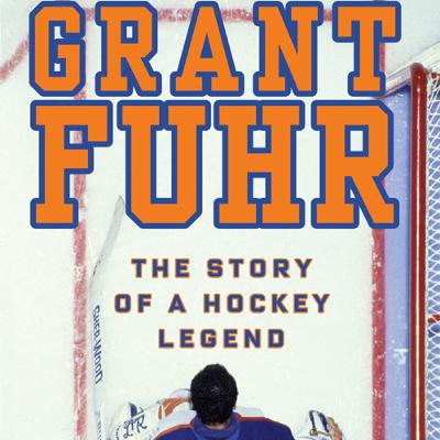 Grant Fuhr: The Story of A Hockey Legend; By: Grant Fuhr and Bruce Dowbiggin