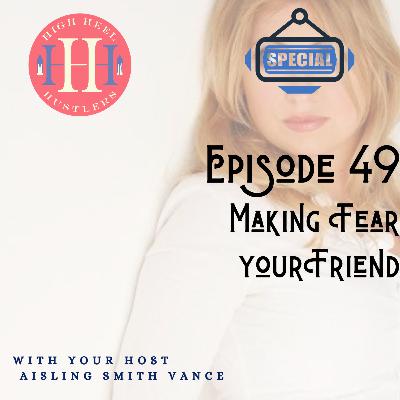 Ep 49, Making Fear your Friend