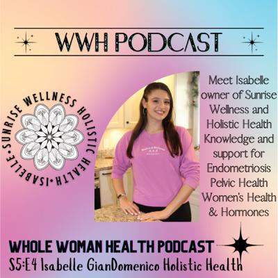 S5:E4 Endometriosis & Whole Health with Isabelle owner of Sunrise Wellness and Holistic Health