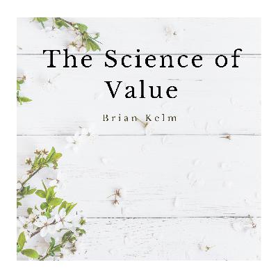 The Science of Value by Brian Kelm The Science of Value by Brian Kelm