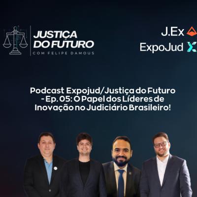 Expojud/Justiça do Futuro - Ep. 05: O Papel dos Líderes de Inovação no Judiciário Brasileiro!