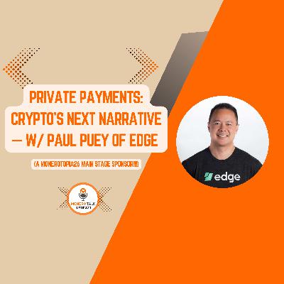 Private Payments: Crypto’s Next Narrative — w/ Paul Puey of Edge | EPI 371