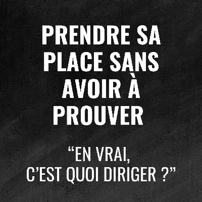 Prendre sa place sans avoir à prouver - En vrai c'est quoi diriger - 488