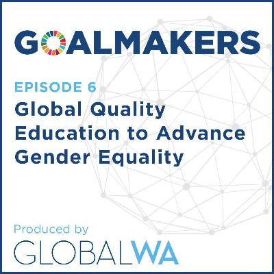Episode 6: Global Quality Education to Advance Gender Equality Episode 6: Global Quality Education to Advance Gender Equality