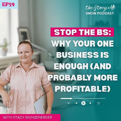Episode 59: Stop the BS: Why Your One Business is Enough (And Probably More Profitable)