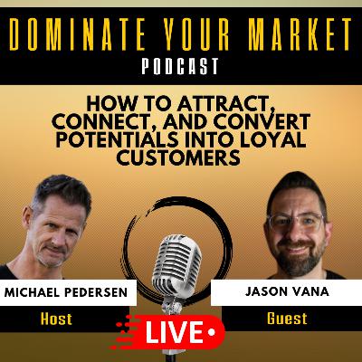 How to Attract, Connect, And Convert Potentials into Loyal Customers With Jason Vana