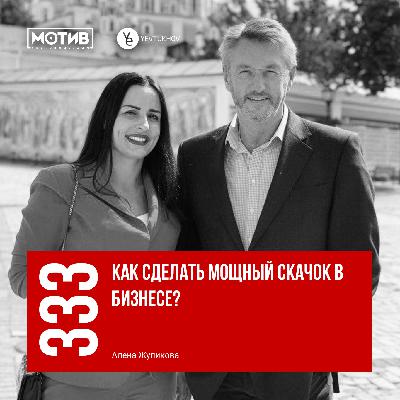 МОТИВ - 333. Как сделать мощный скачок в бизнесе (гость Алена Жупикова)
