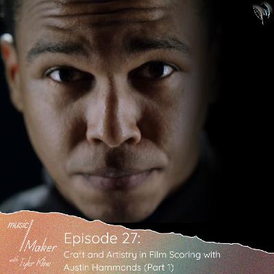 Ep. 027 - Craft and Artistry in Film Scoring with Austin Hammonds (Part 1)