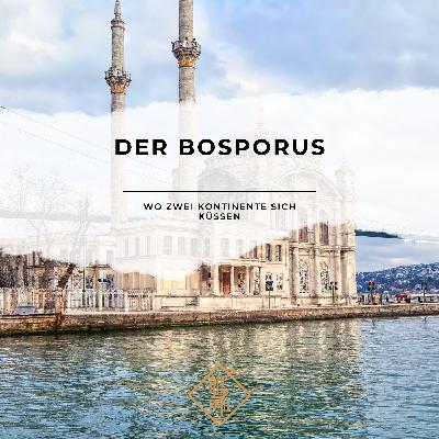 Der Bosporus – Wo zwei Kontinente sich küssen