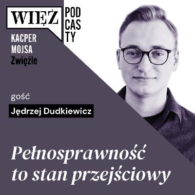 Pełnosprawność do stan przejściowy. Rozmawiają Jędrzej Dudkiewicz i Kacper Mojsa