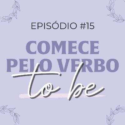 #15 comece pelo verbo TO BE #15 comece pelo verbo TO BE