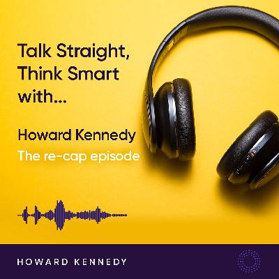 Talk Straight | Think Smart with... Howard Kennedy: The recap episode Talk Straight | Think Smart with... Howard Kennedy: The recap episode