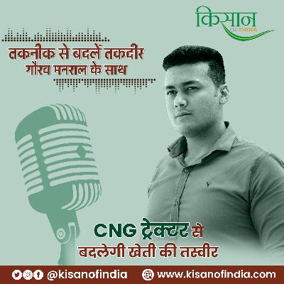 CNG ट्रैक्टर से बदलेगी खेती की तस्वीर I तकनीक से बदलें तकदीर, गौरव मनराल के साथ