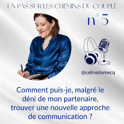 Éclairage 5 - Comment puis-je, malgré le déni de mon partenaire, trouver une nouvelle approche de communication ?