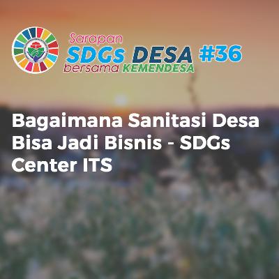 Bagaimana Sanitasi Desa Bisa Jadi Bisnis - SDGs Center ITS | eps 36