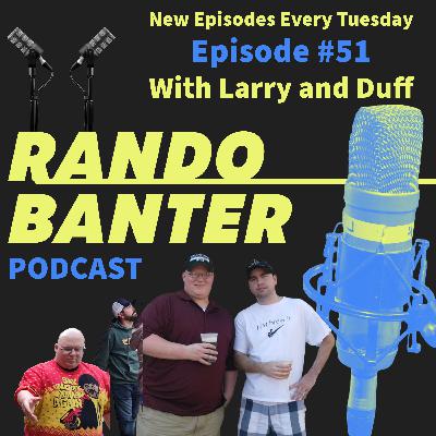 Rando Banter #51 with Larry and Duff