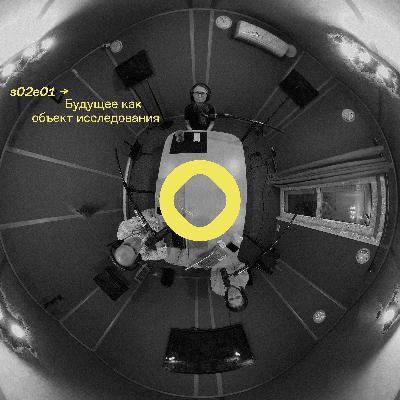 s02e01: Будущее как объект исследования: что такое форсайт, трендвотчинг и исследования будущего? s02e01: Будущее как объект исследования: что такое форсайт, трендвотчинг и исследования будущего?