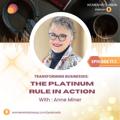 Episode 17.1 Transforming Businesses: The Platinum Rule in Action with Anne Miner Episode 17.1 Transforming Businesses: The Platinum Rule in Action with Anne Miner