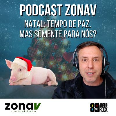 zonaV ep 47 - Natal, tempo de paz e harmonia. Mas somente pra nós?