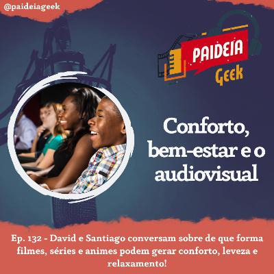 Ep. 132 - Conforto, bem-estar e o audiovisual Ep. 132 - Conforto, bem-estar e o audiovisual