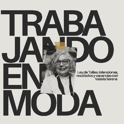 T3-EP9 Ley de Talles - ¿Cómo mejorar y regular la industria textil? con la autora Valeria Serena