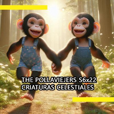 THE POLLAVIEJERS S6x22| CRIATURAS CELESTIALES THE POLLAVIEJERS S6x22| CRIATURAS CELESTIALES