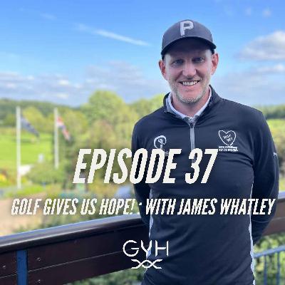 #37 Golf Gives Us Hope! : with James Whatley