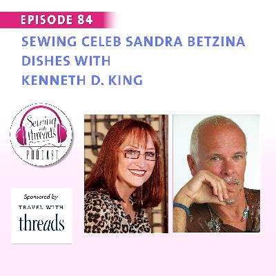 Sewing Celeb Sandra Betzina Dishes with Kenneth D. King | Episode 84