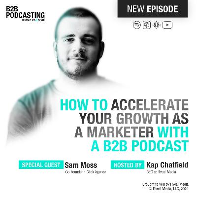 How to Accelerate Your Growth as a Marketer with a B2B Podcast - With Sam Moss | B2B podcasting