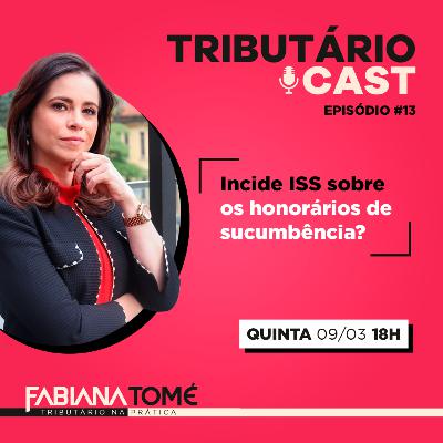 Incide ISS sobre honorários de sucumbência? | TRIBUTÁRIO CAST #13