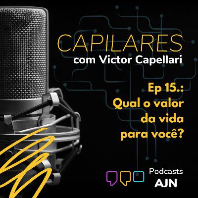 Capilares, ep. 15: Qual o valor da vida para você?