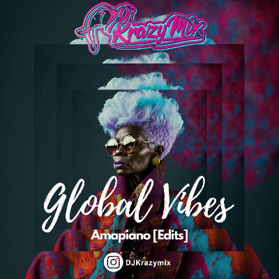Global Vibes (Amapiano Edits)[EXPLICIT] Drake, Bob Sinclar, Arya Star,Rihanna,Snoop Dogg & More)