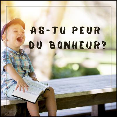 As-tu peur du bonheur? As-tu peur du bonheur?