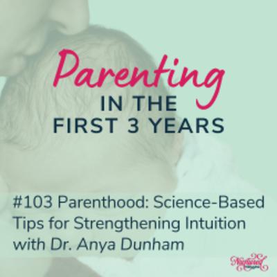 Parenthood: Science-Based Tips for Strengthening Intuition with Anya Dunham