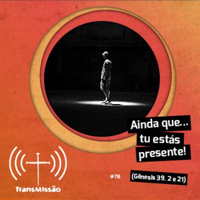 078 - Ainda que... Tu estás presente! 078 - Ainda que... Tu estás presente!