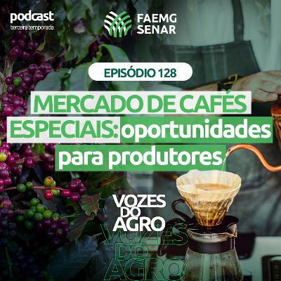 EP 128 | Mercado de cafés especiais: oportunidades para produtores