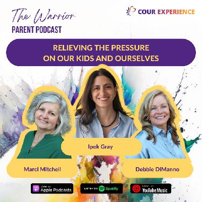 Relieving the Pressure on Our Kids and Ourselves with Ipek Gray