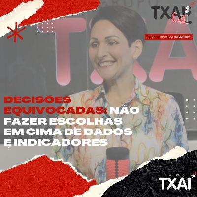 Decisões equivocadas: Não fazer escolhas em cima de dados e indicadores - #TxaiCast - Ep: 08