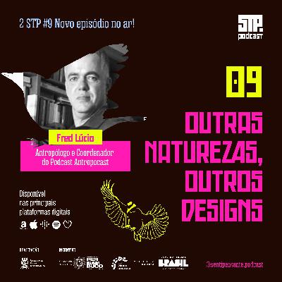 02 STP#9 │Outras Naturezas, outros designs com Fred Lúcio do Antropocast