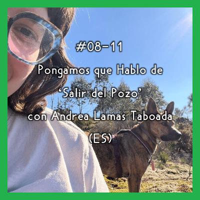 #08-11 - Pongamos que Hablo de 'Salir del Pozo' con Andrea Lamas Taboada (ES)
